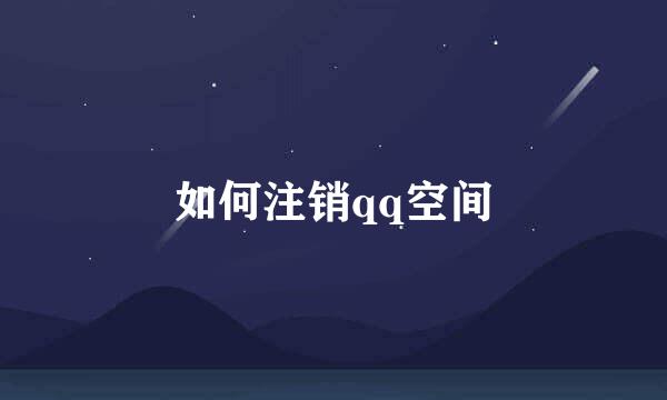 如何注销qq空间