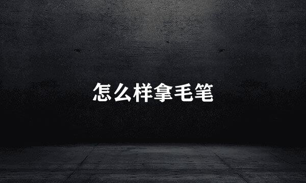 怎么样拿毛笔