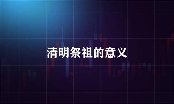 清明祭祖的意义