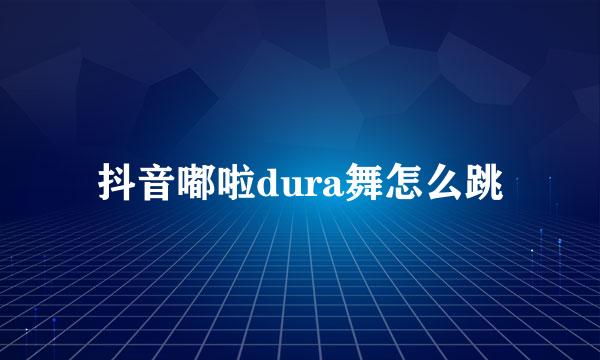 抖音嘟啦dura舞怎么跳