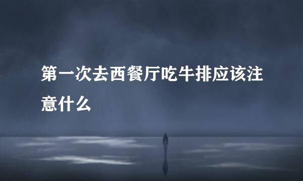 第一次去西餐厅吃牛排应该注意什么