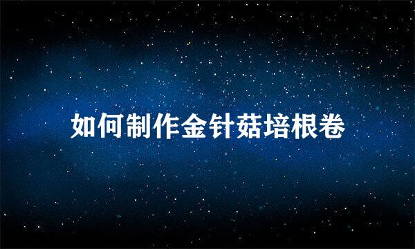 如何制作金针菇培根卷