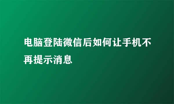 电脑登陆微信后如何让手机不再提示消息
