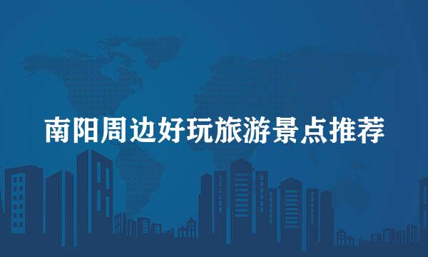 南阳周边好玩旅游景点推荐