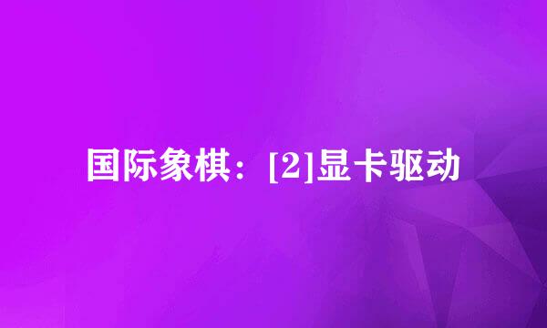 国际象棋：[2]显卡驱动