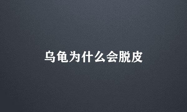 乌龟为什么会脱皮