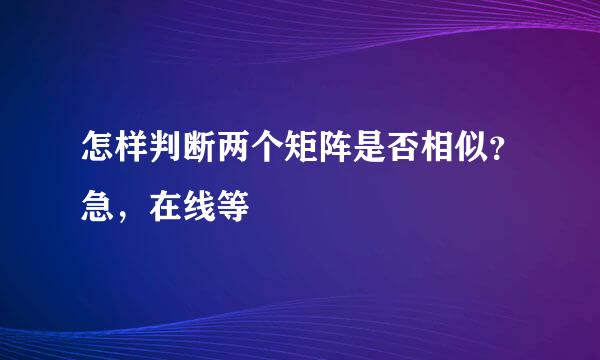 怎样判断两个矩阵是否相似？急，在线等