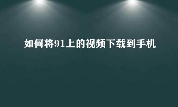 如何将91上的视频下载到手机