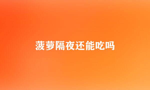 菠萝隔夜还能吃吗