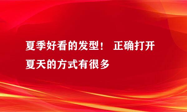 夏季好看的发型！ 正确打开夏天的方式有很多