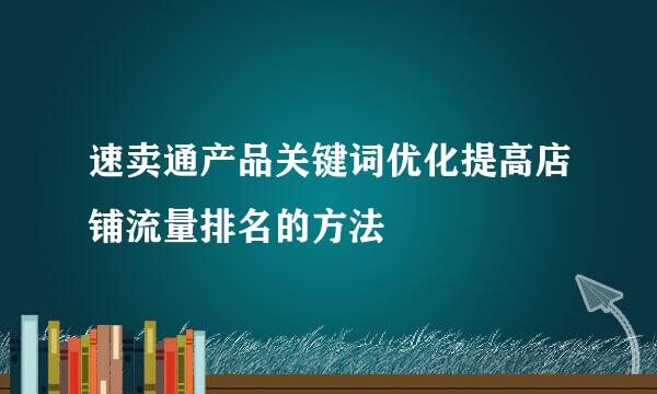 速卖通产品关键词优化提高店铺流量排名的方法