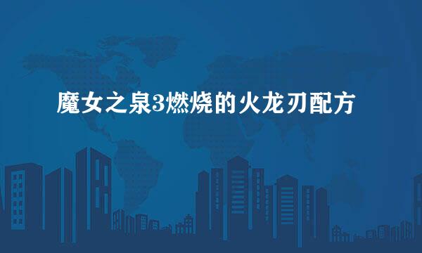 魔女之泉3燃烧的火龙刃配方