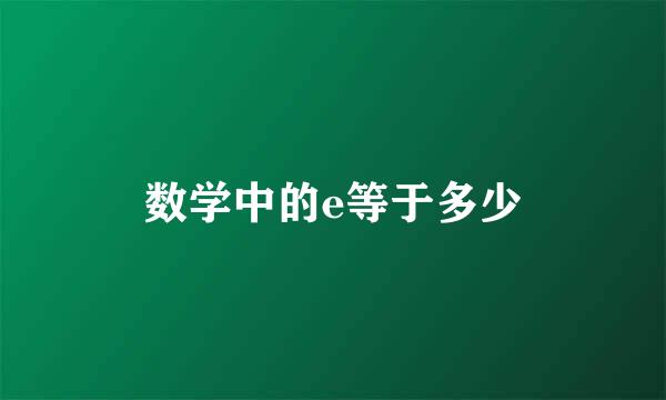 数学中的e等于多少