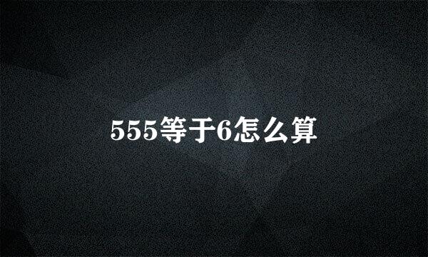 555等于6怎么算