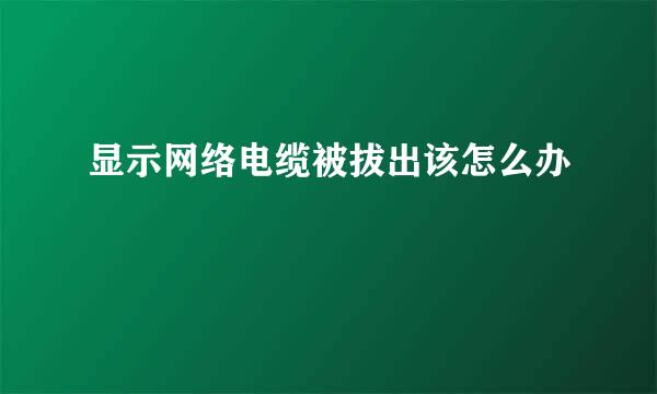 显示网络电缆被拔出该怎么办