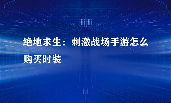 绝地求生：刺激战场手游怎么购买时装