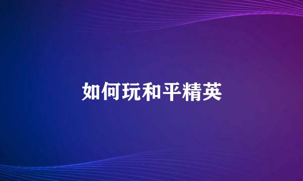 如何玩和平精英