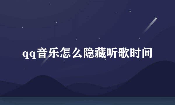 qq音乐怎么隐藏听歌时间