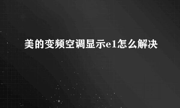美的变频空调显示e1怎么解决