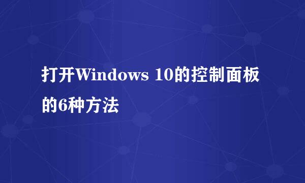 打开Windows 10的控制面板的6种方法