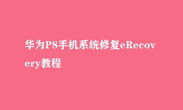 华为P8手机系统修复eRecovery教程