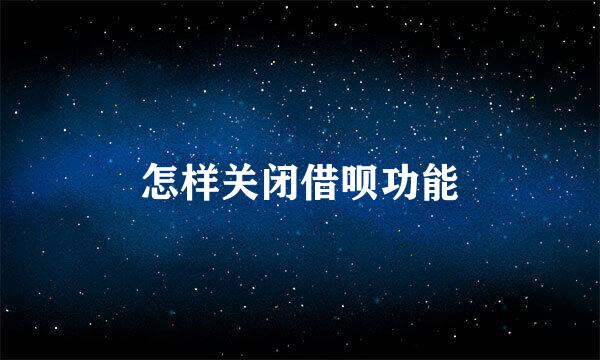 怎样关闭借呗功能