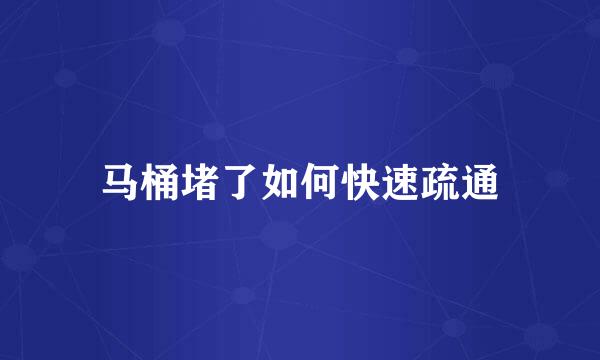 马桶堵了如何快速疏通