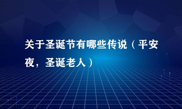 关于圣诞节有哪些传说（平安夜，圣诞老人）