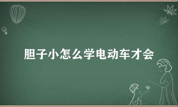胆子小怎么学电动车才会