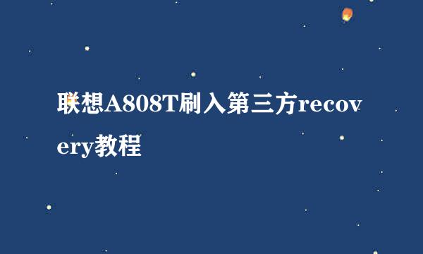 联想A808T刷入第三方recovery教程