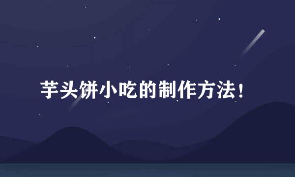 芋头饼小吃的制作方法！