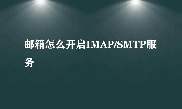 邮箱怎么开启IMAP/SMTP服务