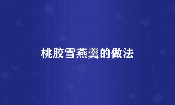 桃胶雪燕羹的做法