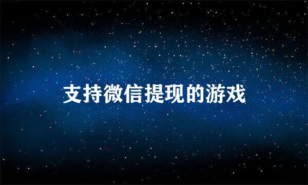 支持微信提现的游戏