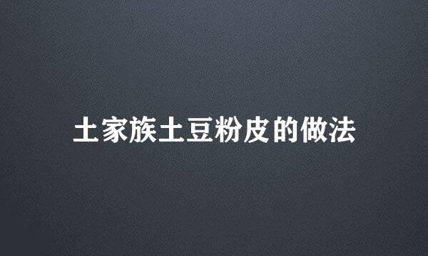 土家族土豆粉皮的做法