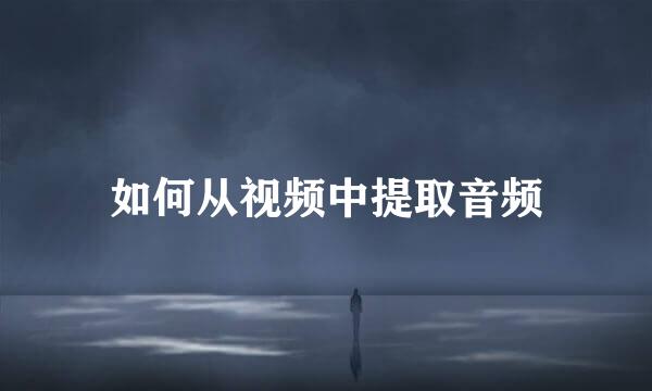 如何从视频中提取音频