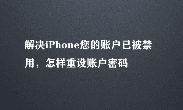 解决iPhone您的账户已被禁用，怎样重设账户密码