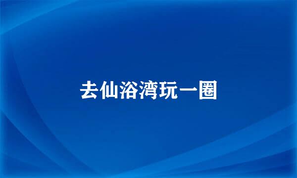去仙浴湾玩一圈