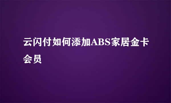 云闪付如何添加ABS家居金卡会员