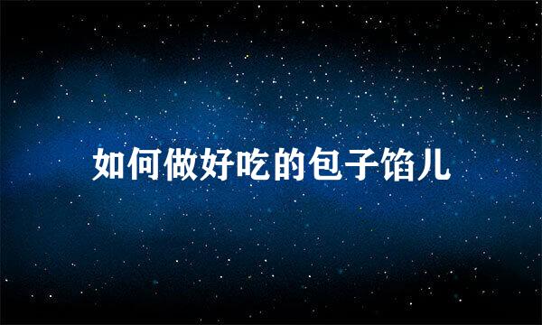 如何做好吃的包子馅儿