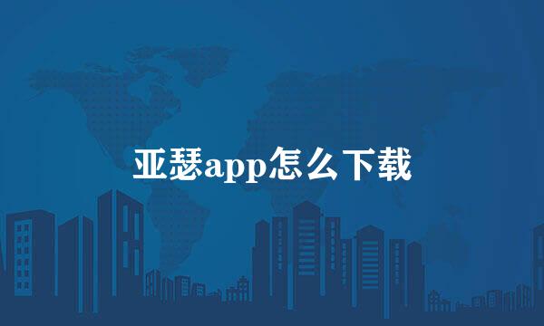 亚瑟app怎么下载