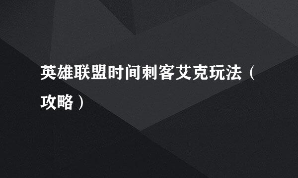 英雄联盟时间刺客艾克玩法（攻略）