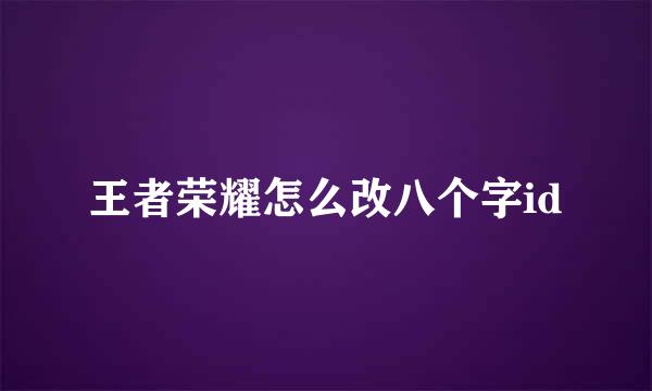 王者荣耀怎么改八个字id