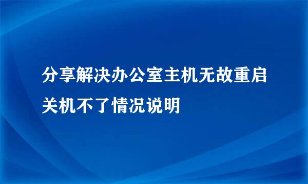 分享解决办公室主机无故重启关机不了情况说明