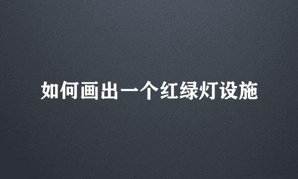 如何画出一个红绿灯设施