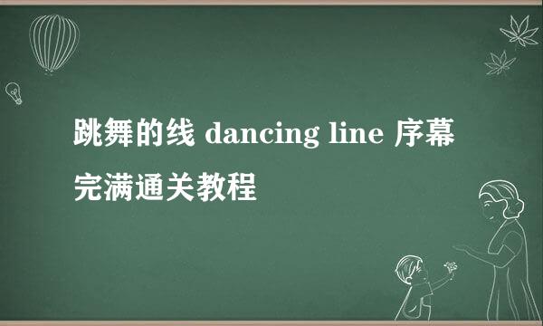 跳舞的线 dancing line 序幕完满通关教程