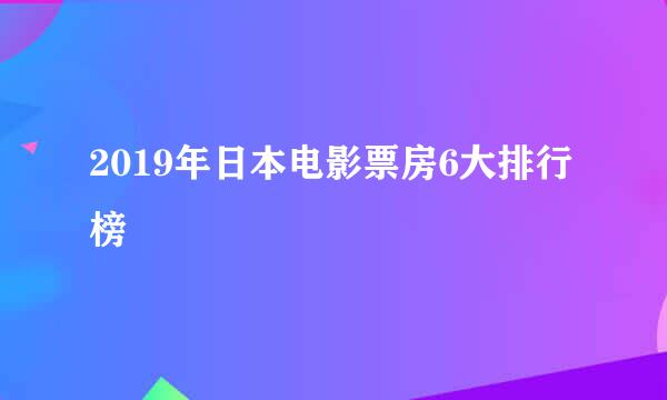 2019年日本电影票房6大排行榜