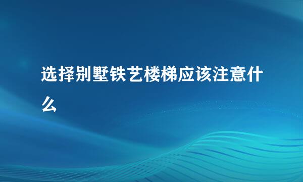 选择别墅铁艺楼梯应该注意什么