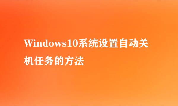 Windows10系统设置自动关机任务的方法