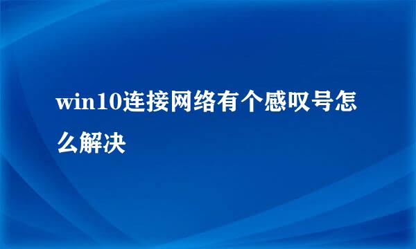 win10连接网络有个感叹号怎么解决